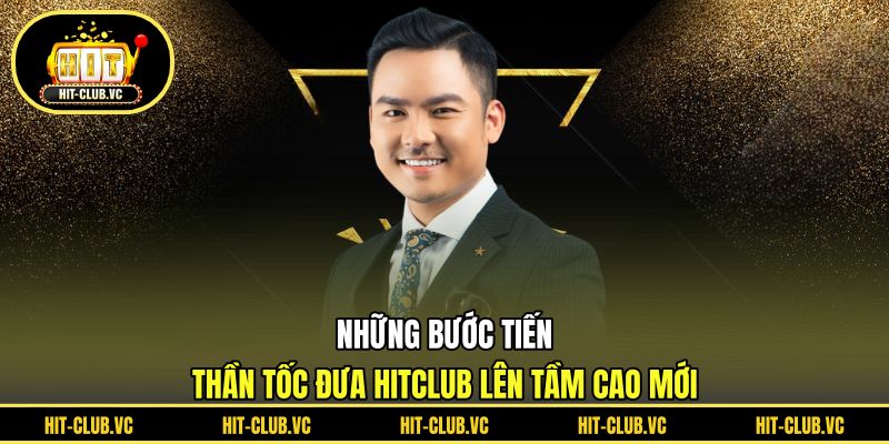 Những bước tiến thần tốc đưa HITCLUB lên tầm cao mới