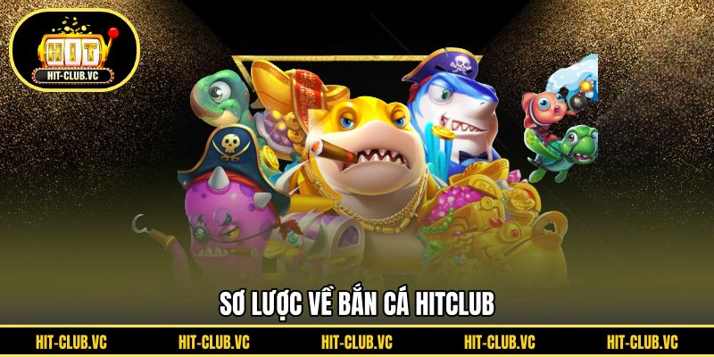 Sơ lược về bắn cá HITCLUB
