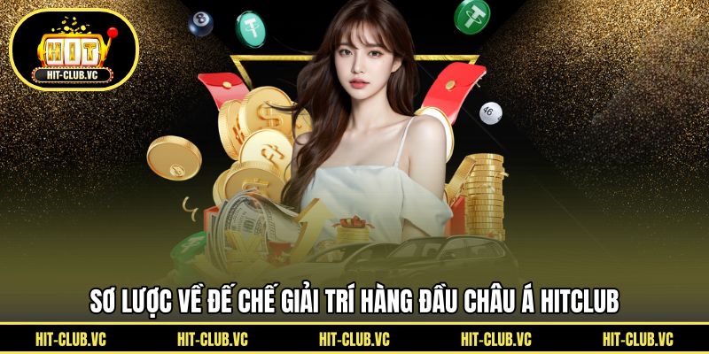 Sơ lược về đế chế giải trí hàng đầu châu Á HITCLUB